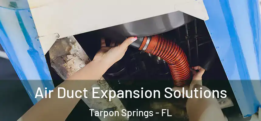 Air Duct Expansion Solutions Tarpon Springs - FL