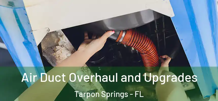Air Duct Overhaul and Upgrades Tarpon Springs - FL