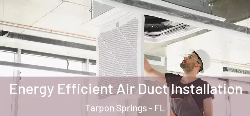 Energy Efficient Air Duct Installation Tarpon Springs - FL