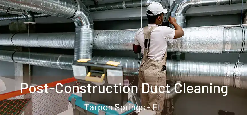 Post-Construction Duct Cleaning Tarpon Springs - FL
