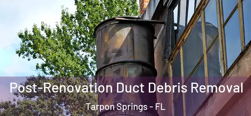 Post-Renovation Duct Debris Removal Tarpon Springs - FL