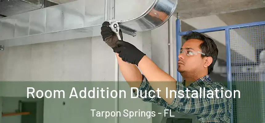 Room Addition Duct Installation Tarpon Springs - FL