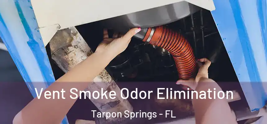 Vent Smoke Odor Elimination Tarpon Springs - FL